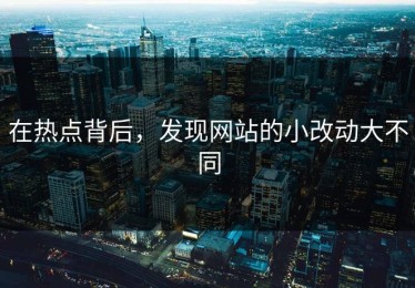 在热点背后，发现网站的小改动大不同