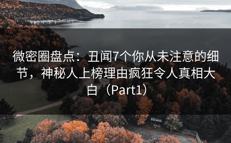 微密圈盘点：丑闻7个你从未注意的细节，神秘人上榜理由疯狂令人真相大白（Part1）
